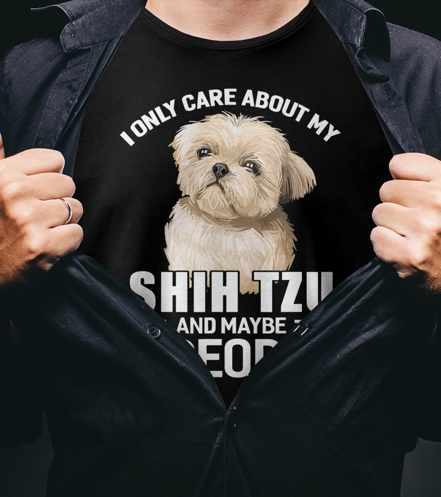 I Only Care About My Shih Tzu And Maybe 3 People T-Shirt