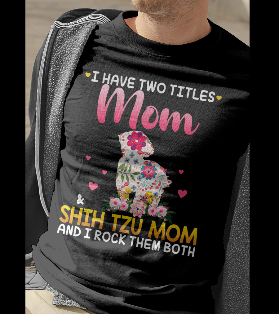 Mom Shih Tzu Mom I Have Two Titles Happy Mothe T-Shirt