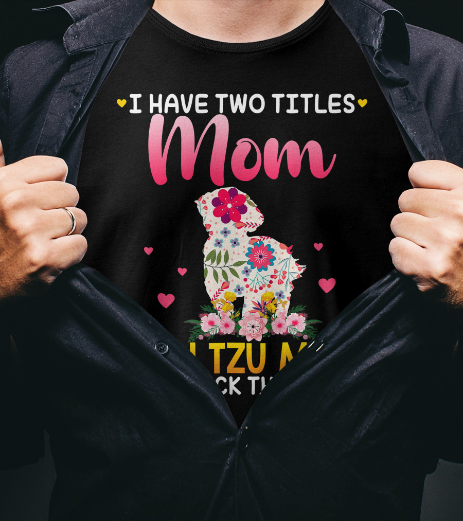 Mom Shih Tzu Mom I Have Two Titles Happy Mothe T-Shirt