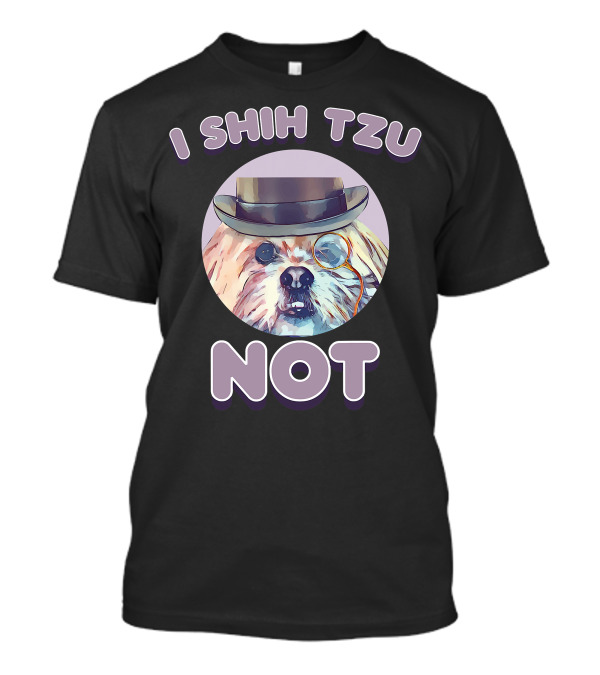 I Shih Tzu Not Funny Dog Lover Top Hat Monocle T-Shirt
