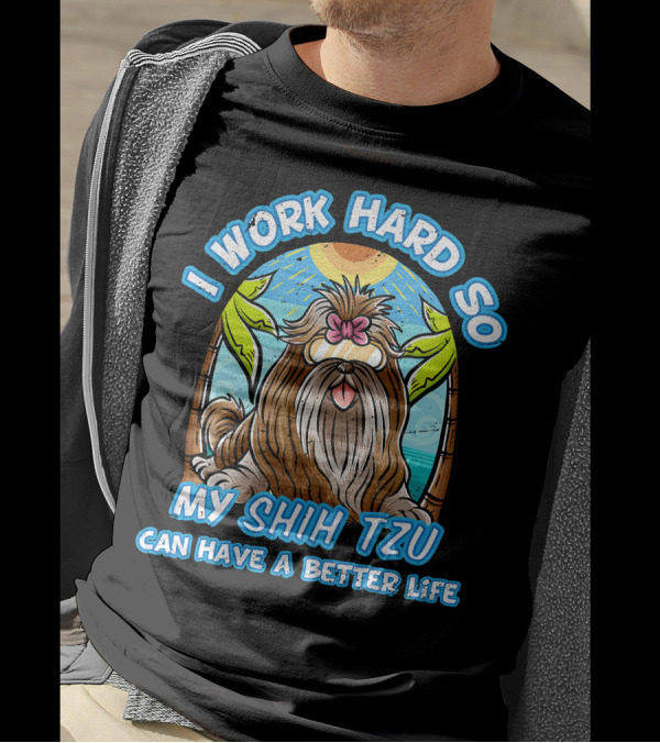 I Work Hard So My Shih Tzu Can Have A Better Life With Beach Scene T-Shirt