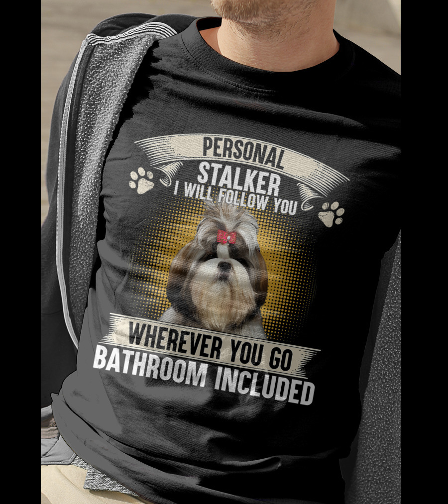 Personal Shih Tzu I Will Follow You Wherever You Go T-Shirt