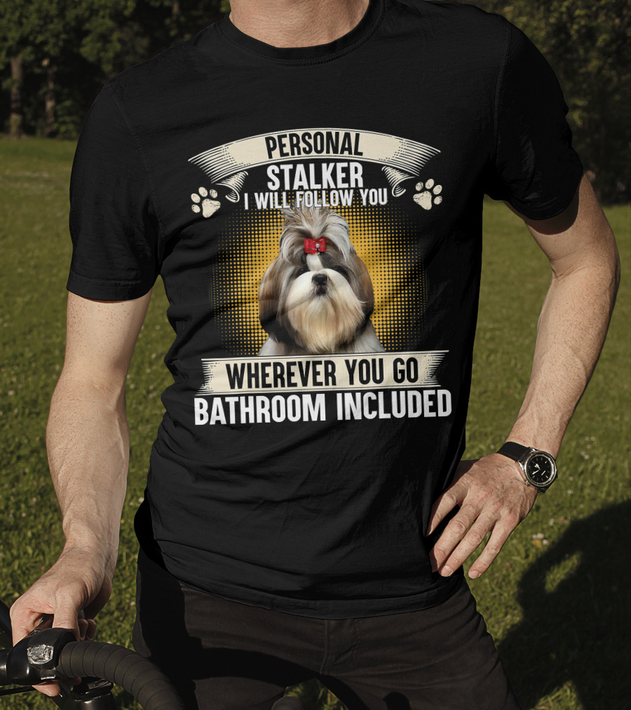Personal Shih Tzu I Will Follow You Wherever You Go T-Shirt