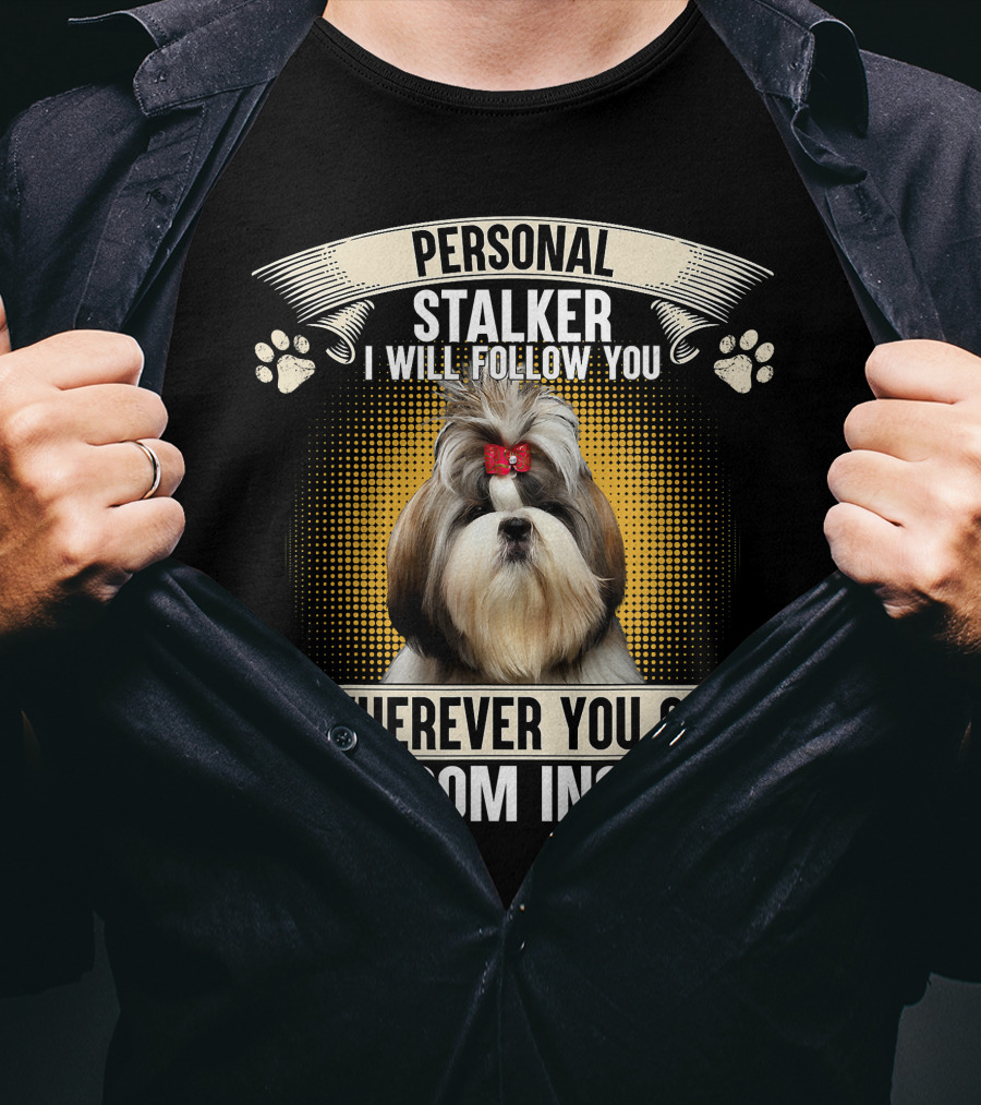 Personal Shih Tzu I Will Follow You Wherever You Go T-Shirt