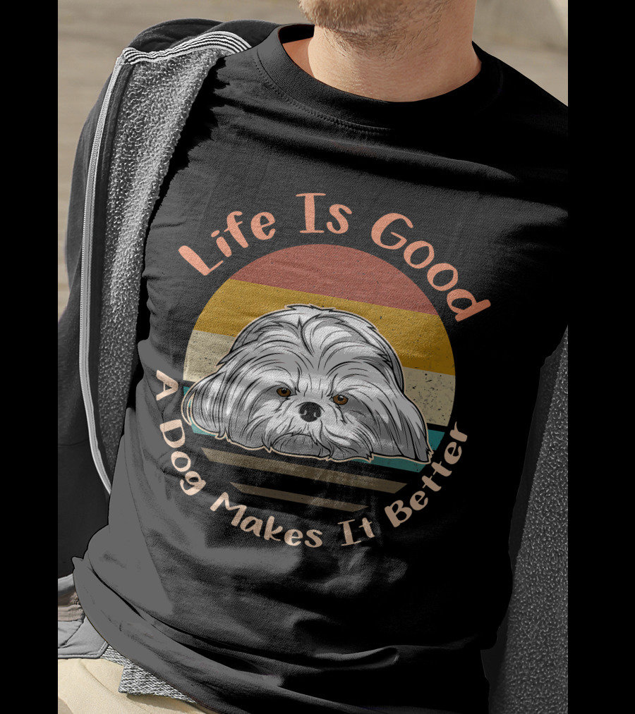 Life Is Good A Dog Makes It Better Shih Tzu T-Shirt
