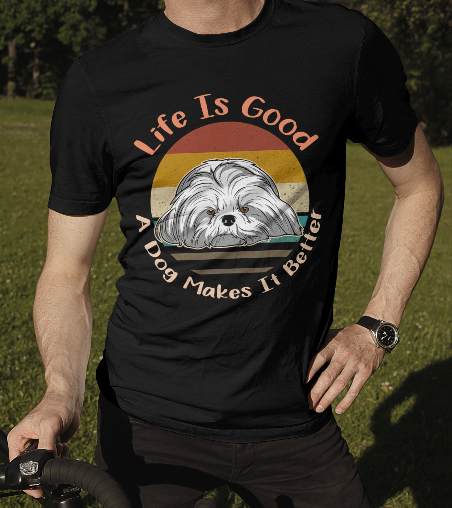 Life Is Good A Dog Makes It Better Shih Tzu T-Shirt