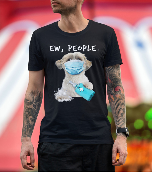 Premium T-Shirt: Shih Tzu Ew People Wearing A Face Mask Holding Sanitizer T-Shirt Shih Tzu Ew People Wearing A Face Mask Holding Sanitizer T-Shirt