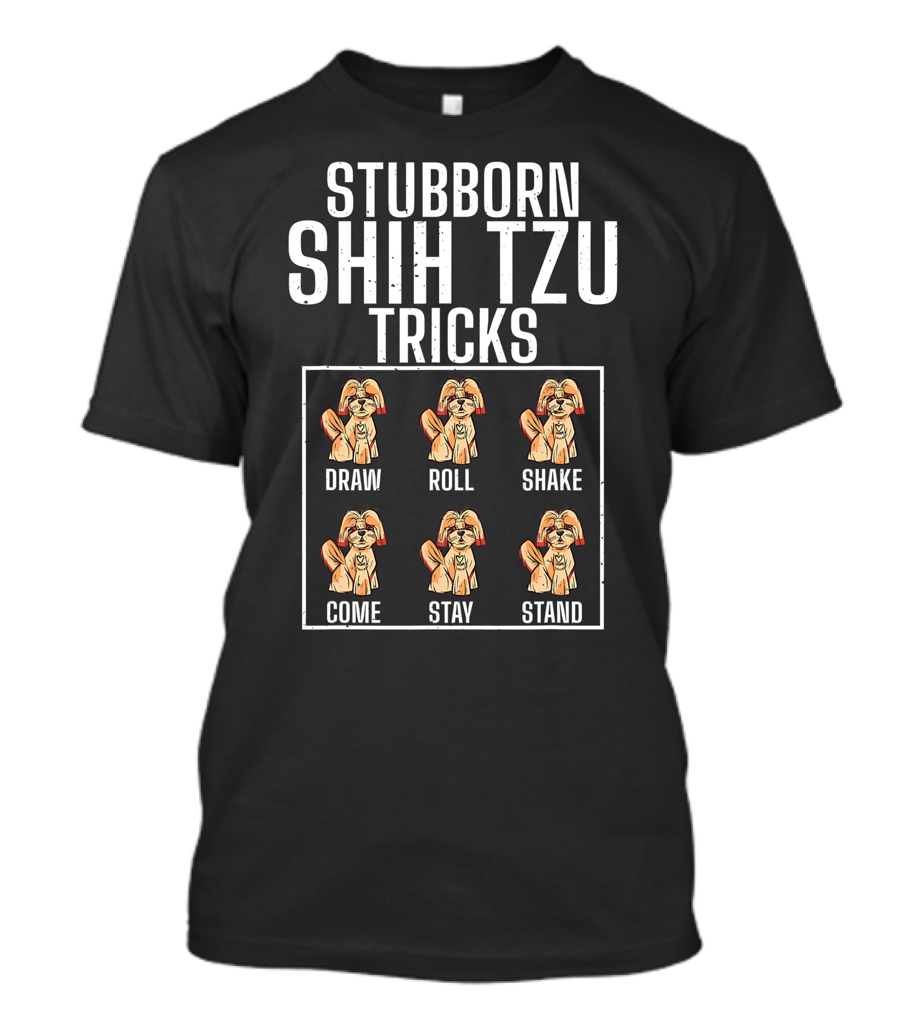 Stubborn Shih Tzu Tricks Dog Breed Lover Pet Owner Sit Down Come Fetch Roll Stay T-Shirt