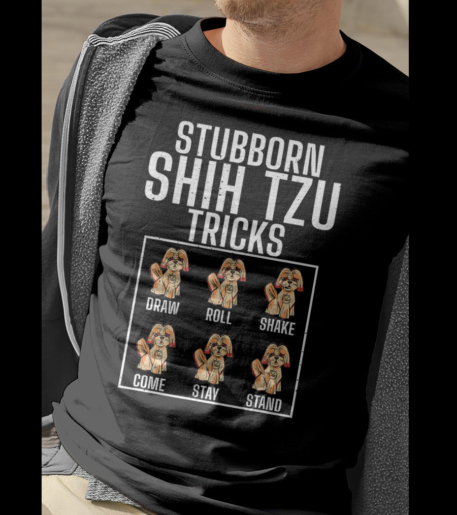 Stubborn Shih Tzu Tricks Dog Breed Lover Pet Owner Sit Down Come Fetch Roll Stay T-Shirt