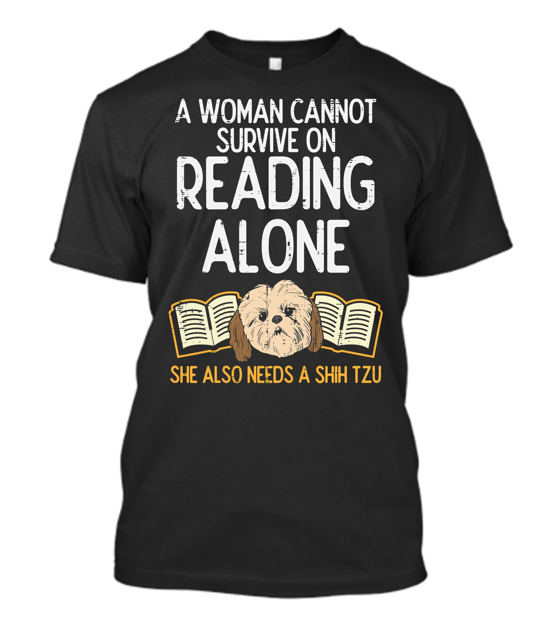 A Woman Cannot Survive On Reading Alone She Also Needs A Shih Tzu T-Shirt