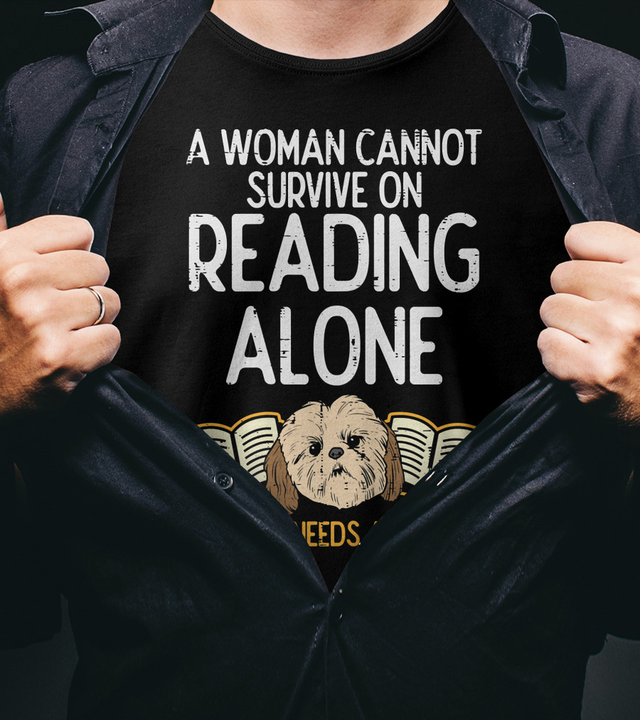 A Woman Cannot Survive On Reading Alone She Also Needs A Shih Tzu T-Shirt
