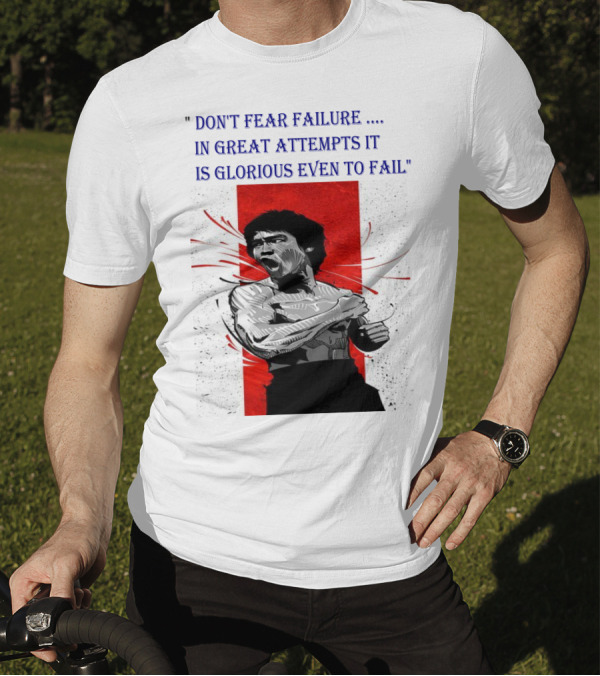 DON'T FEAR FAILURE IN GREAT ATTEMPTS IT IS GLORIOUS EVEN TO FAIL T-Shirt