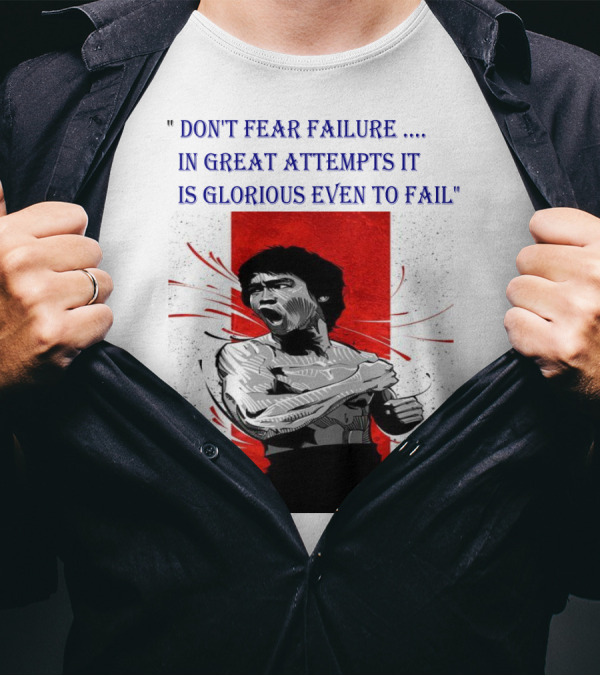 DON'T FEAR FAILURE IN GREAT ATTEMPTS IT IS GLORIOUS EVEN TO FAIL T-Shirt