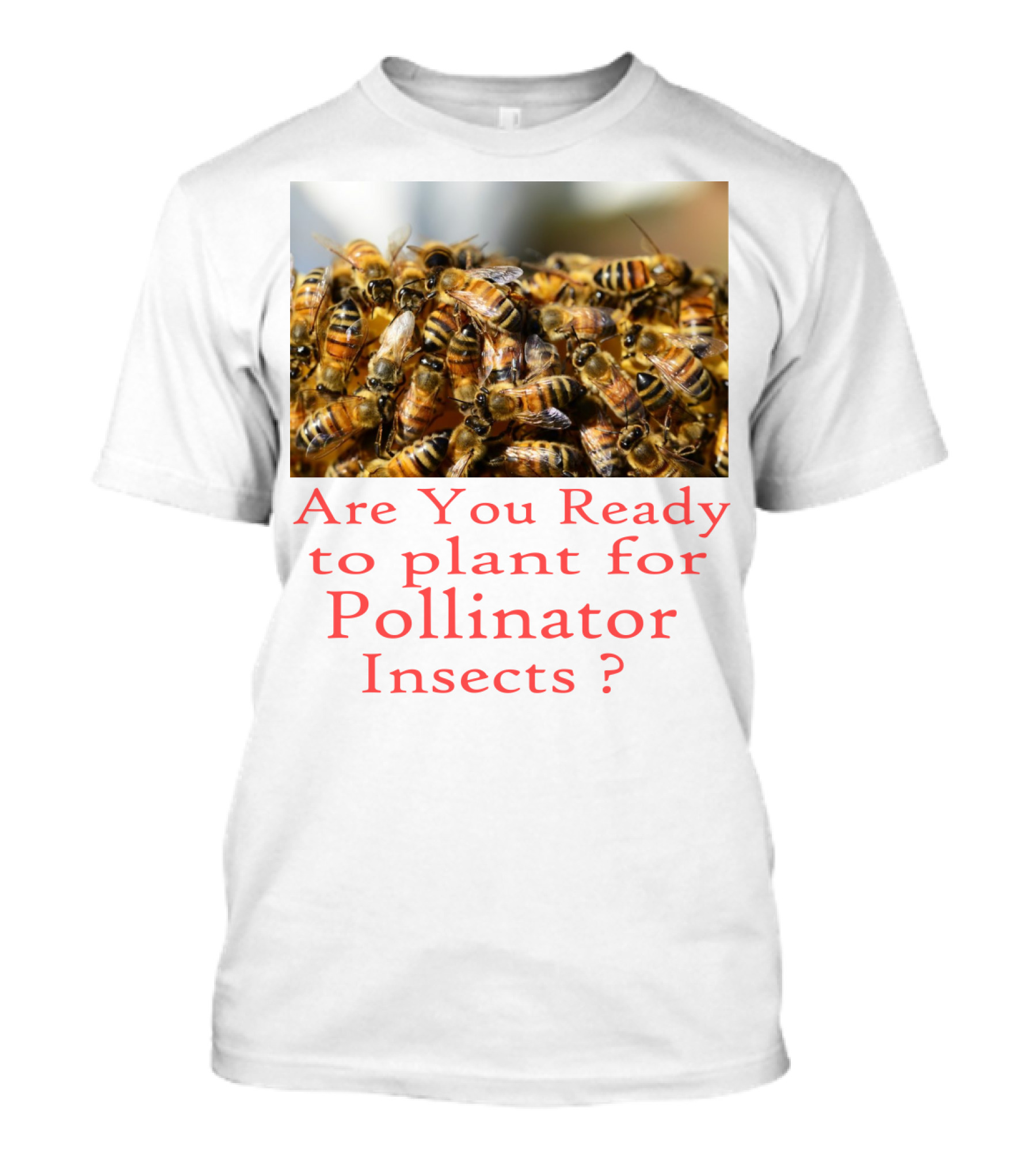 Are You Ready To Plant For Pollinator Insects? T-Shirt