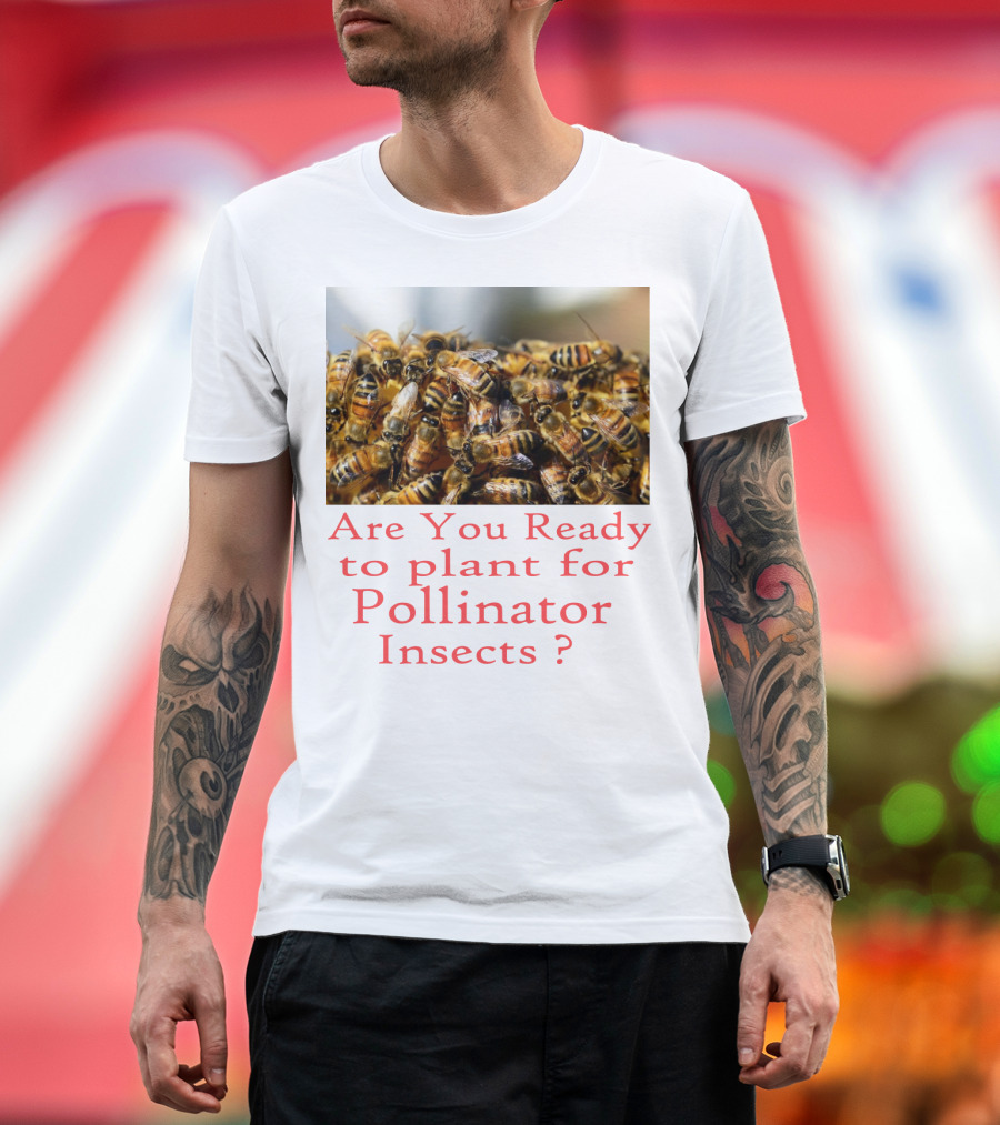 Are You Ready to Plant for Pollinator Insects? T-Shirt