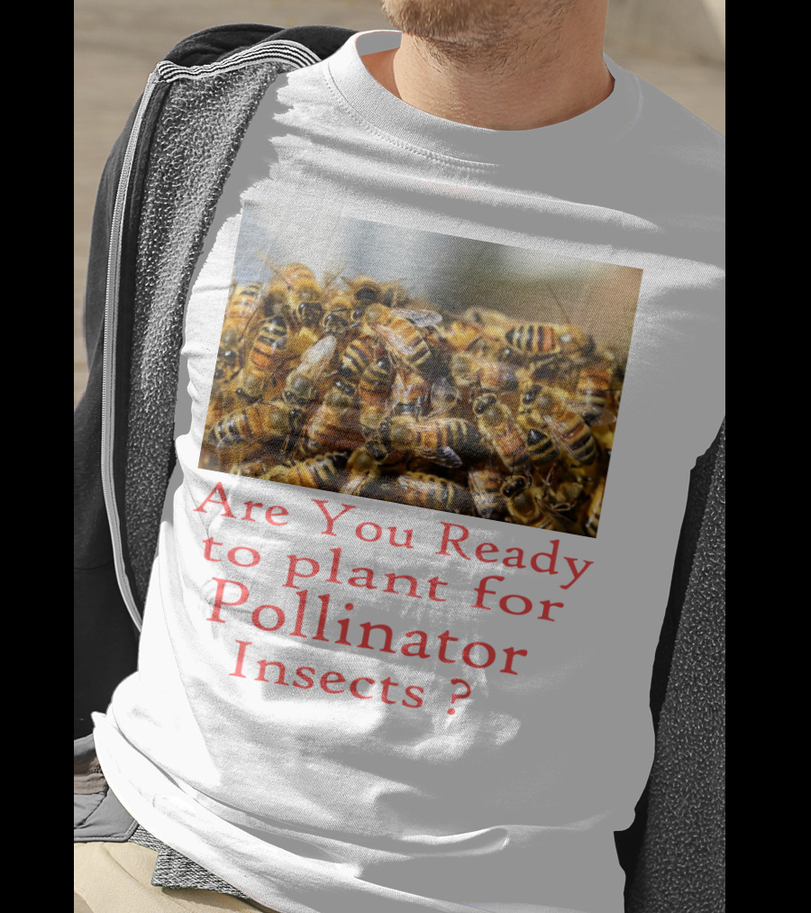 Are You Ready To Plant For Pollinator Insects? T-Shirt
