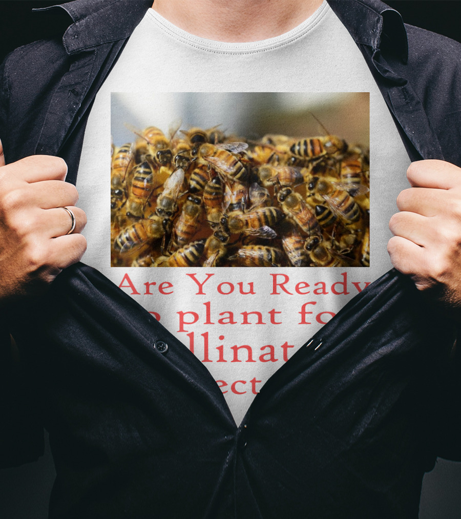Are You Ready To Plant For Pollinator Insects? T-Shirt