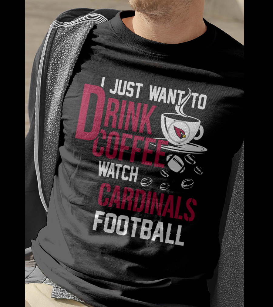 I Just Want To Drink Coffee Watch Cardinals Football T-Shirt