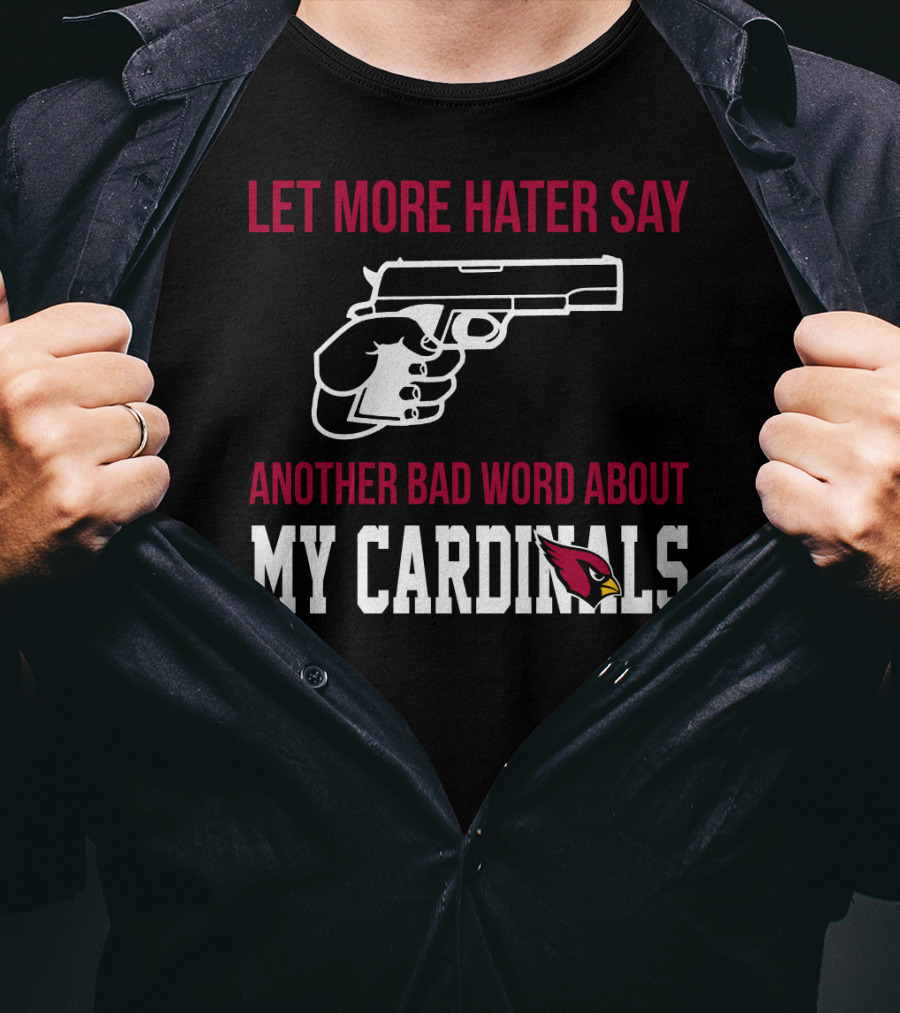 Let More Hater Say Another Bad Word About My Cardinals Arizona Cardinals T-Shirt