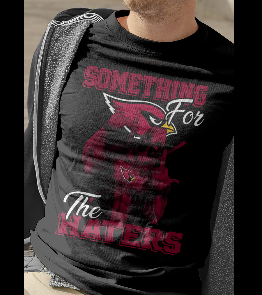 Arizona Cardinals Something For The Haters T-Shirt