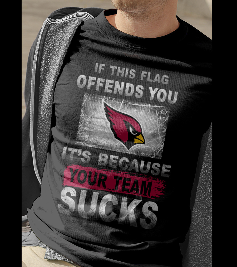 If This Flag Offends You It's Because Your Team Sucks Arizona Cardinals T-Shirt