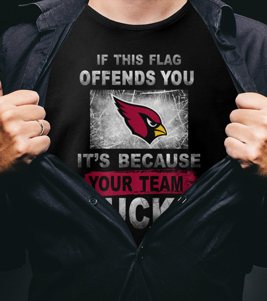 If This Flag Offends You It's Because Your Team Sucks Arizona Cardinals T-Shirt