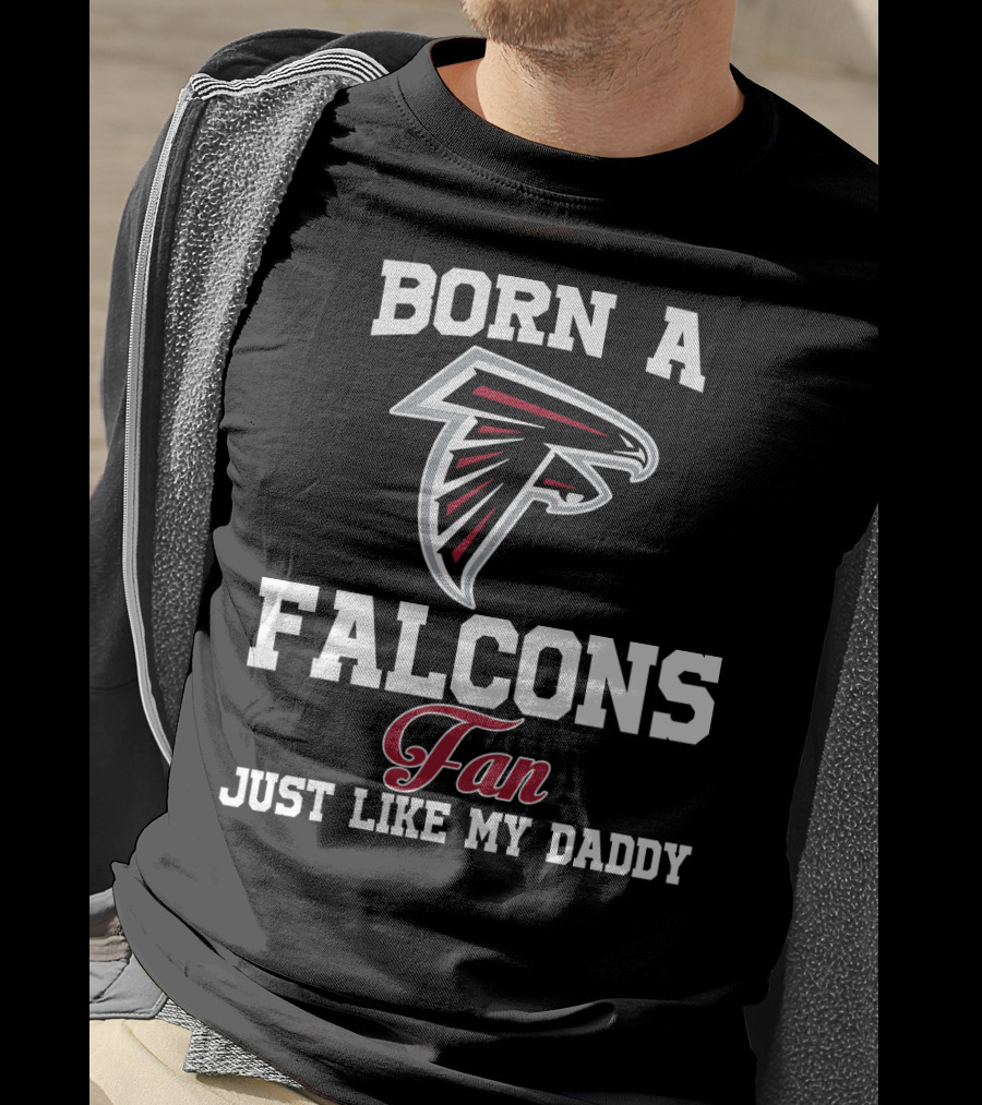 Born A Falcons Fan Just Like My Daddy T-Shirt