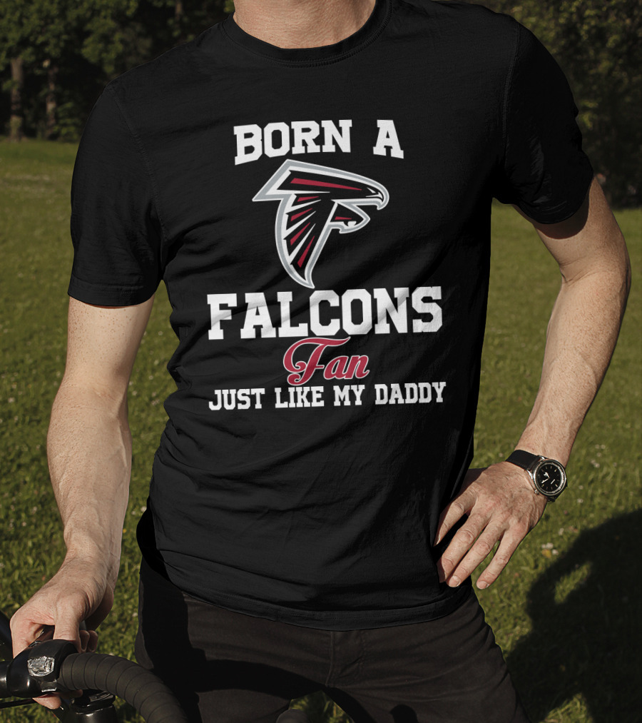 Born A Falcons Fan Just Like My Daddy T-Shirt