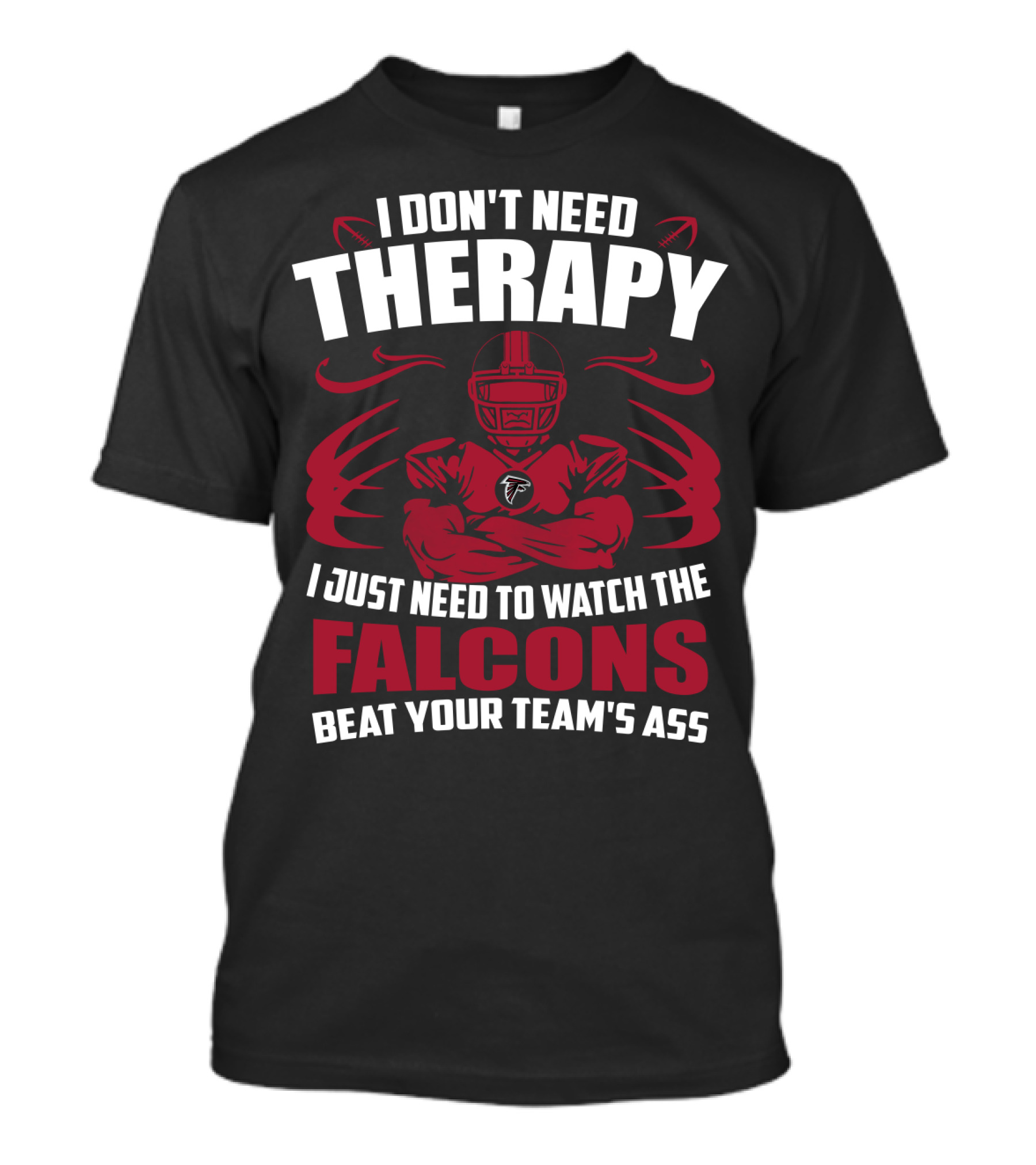 I Don't Need Therapy I Just Need To Watch The Falcons Beat Your Team's Ass T-Shirt