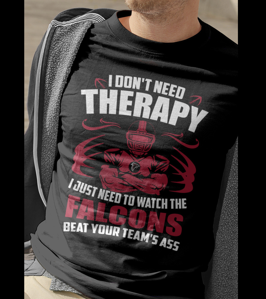 I Don't Need Therapy I Just Need To Watch The Falcons Beat Your Team's Ass T-Shirt