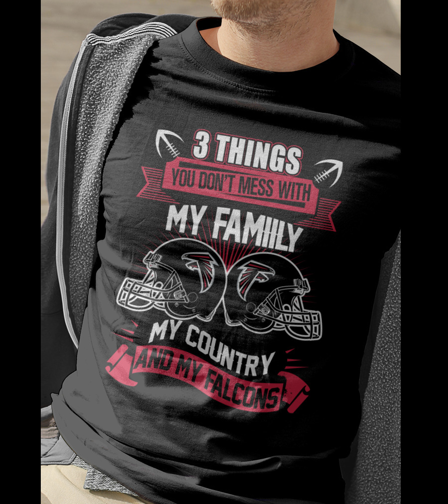 Things You Don't Mess With My Family My Country And My Falcons T-Shirt