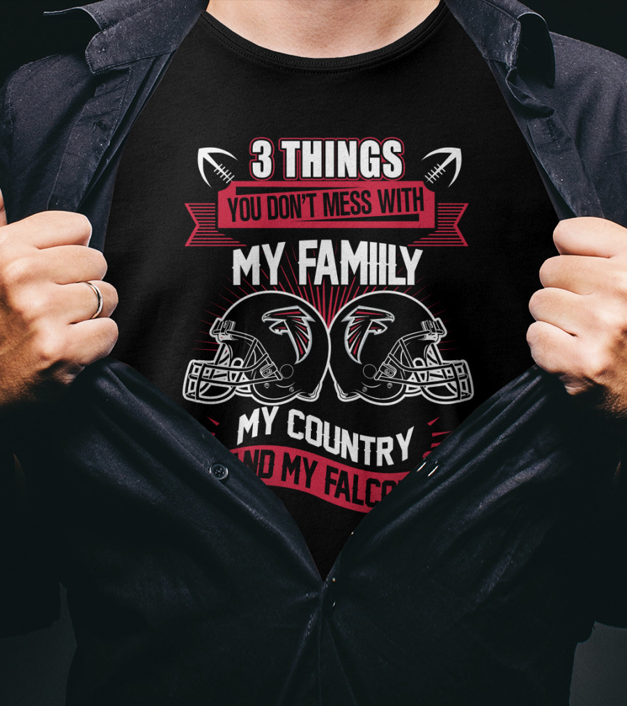 Things You Don't Mess With My Family My Country And My Falcons T-Shirt