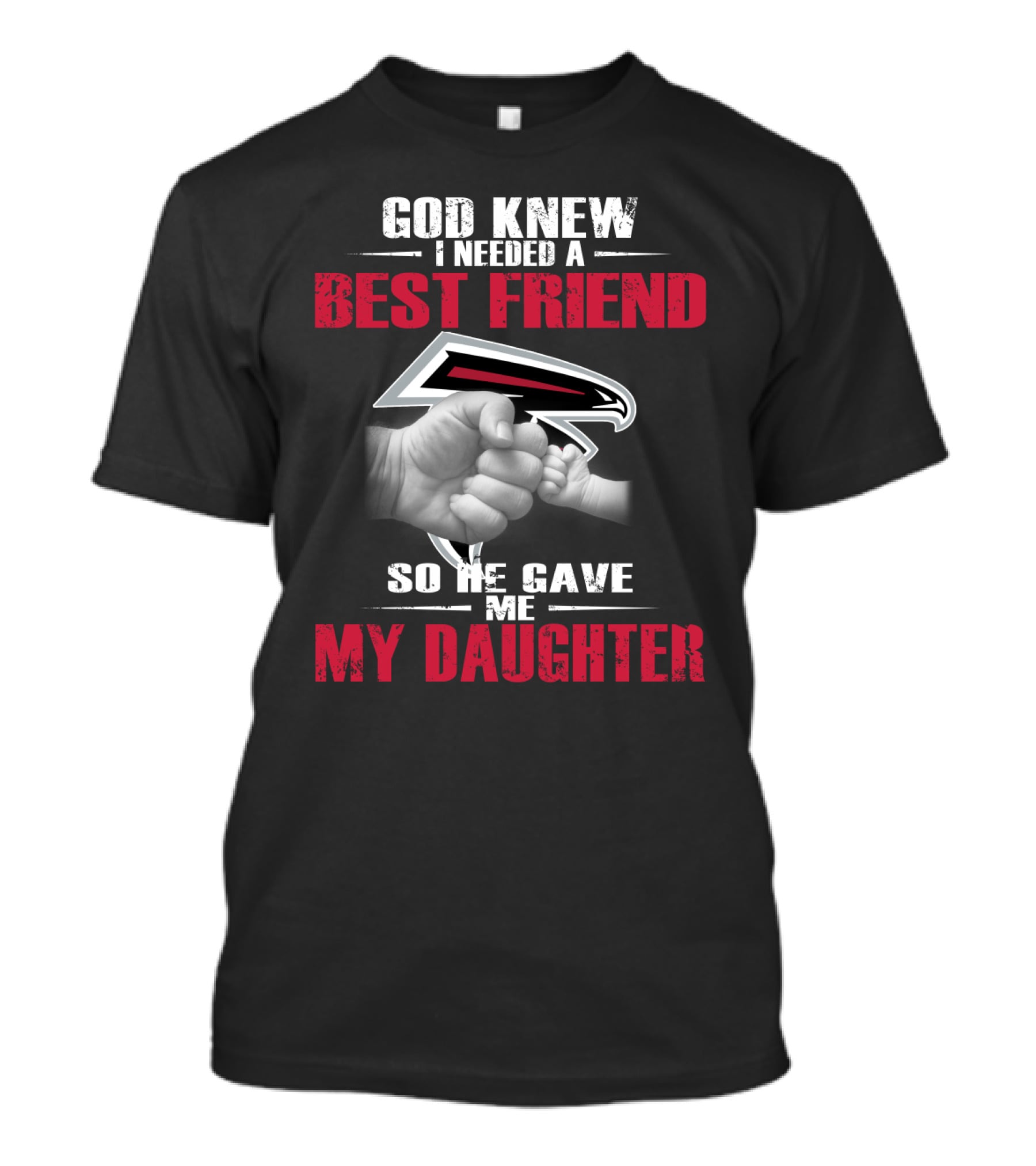 Atlanta Falcons God Knew I Needed A Best Friend So He Gave Me My Daughter T-Shirt