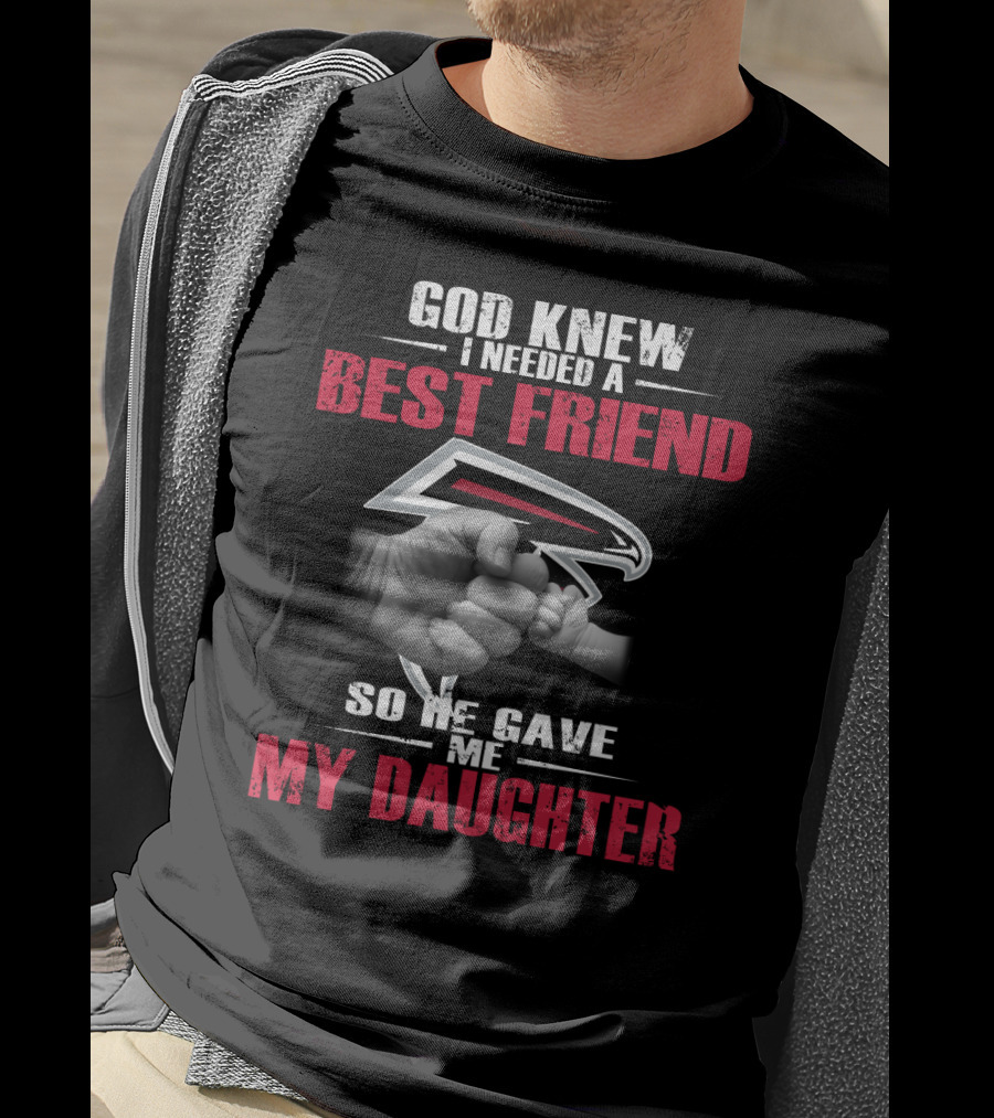 Atlanta Falcons God Knew I Needed A Best Friend So He Gave Me My Daughter T-Shirt