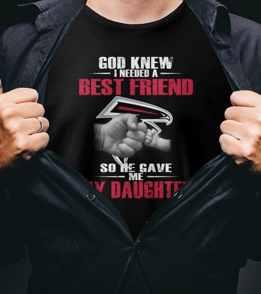 Atlanta Falcons God Knew I Needed A Best Friend So He Gave Me My Daughter T-Shirt