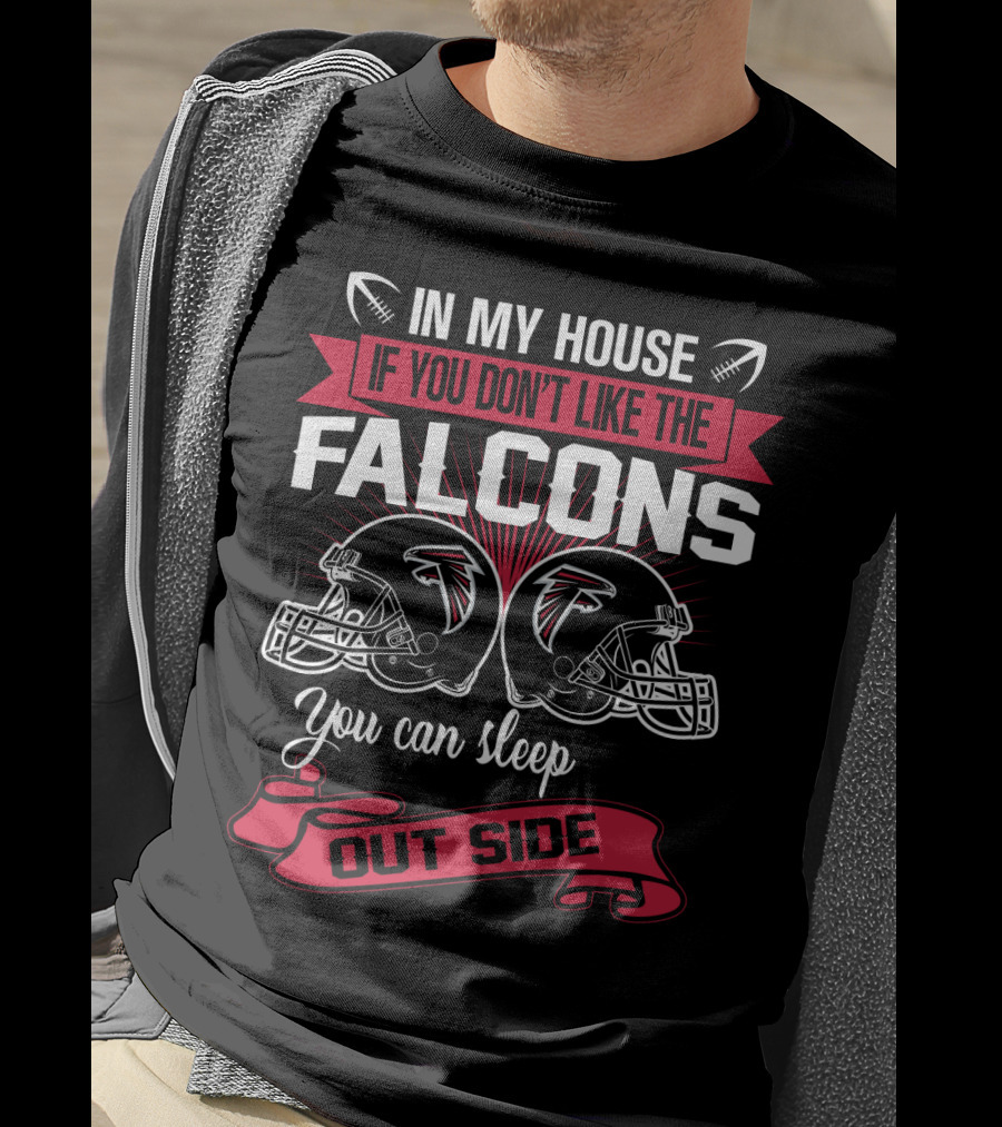 In My House If You Don't Like The Atlanta Falcons You Can Sleep Outside T-Shirt