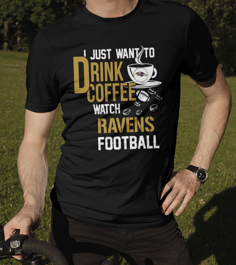 I Just Want To Drink Coffee Watch Baltimore Ravens Football T-Shirt