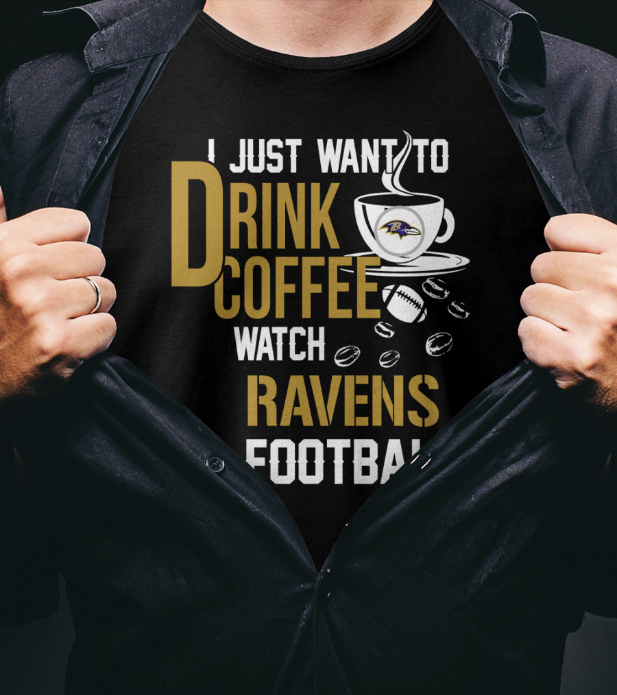 I Just Want To Drink Coffee Watch Baltimore Ravens Football T-Shirt