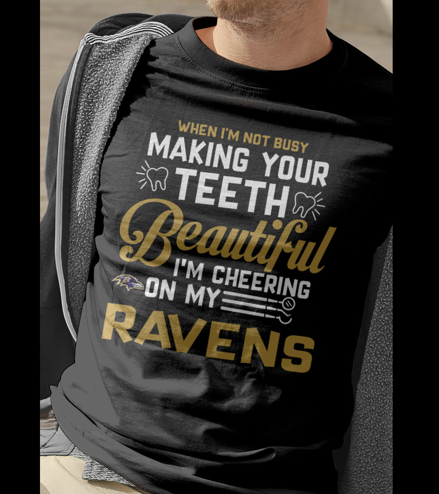 When I'm Not Busy Making Your Teeth Beautiful I'm Cheering On My Baltimore Ravens T-Shirt