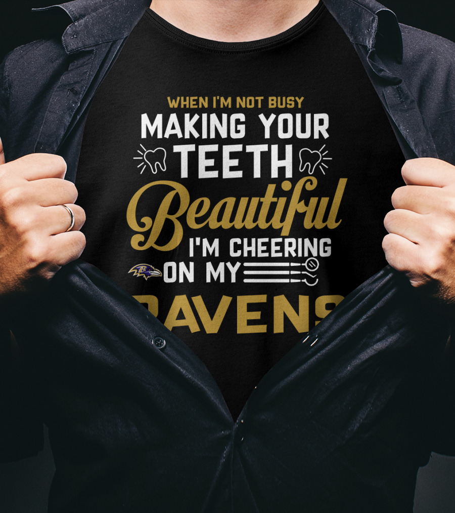 When I'm Not Busy Making Your Teeth Beautiful I'm Cheering On My Baltimore Ravens T-Shirt
