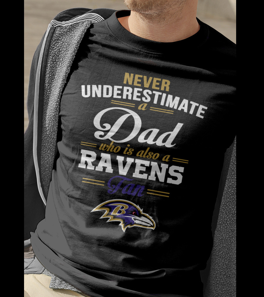 Never Underestimate A Dad Who Is Also A Ravens Fan Baltimore Ravens T-Shirt
