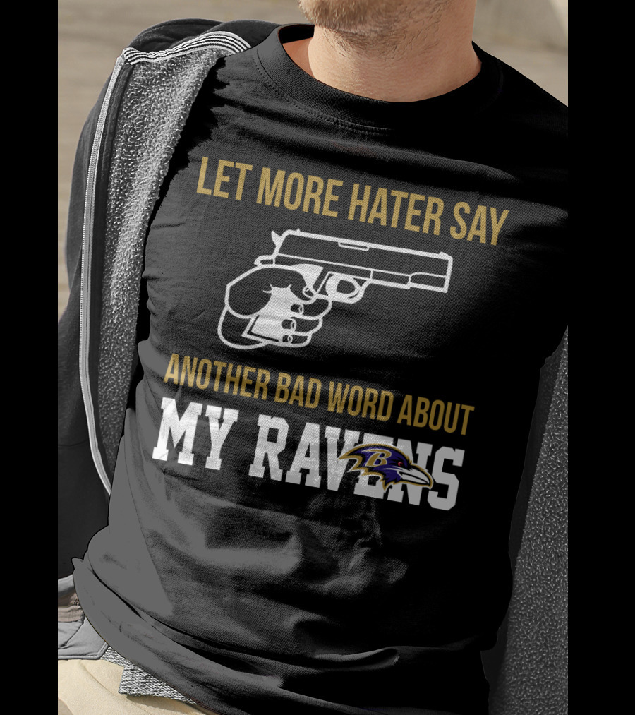 Let More Hater Say Another Bad Word About My Ravens Baltimore Ravens T-Shirt