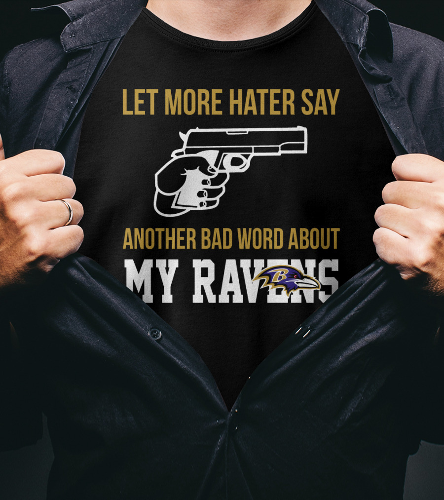 Let More Hater Say Another Bad Word About My Ravens Baltimore Ravens T-Shirt