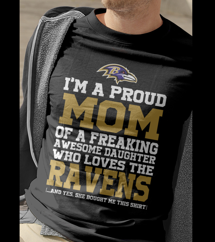 I'm A Proud Mom Of A Freaking Awesome Daughter Who Loves The Ravens T-Shirt