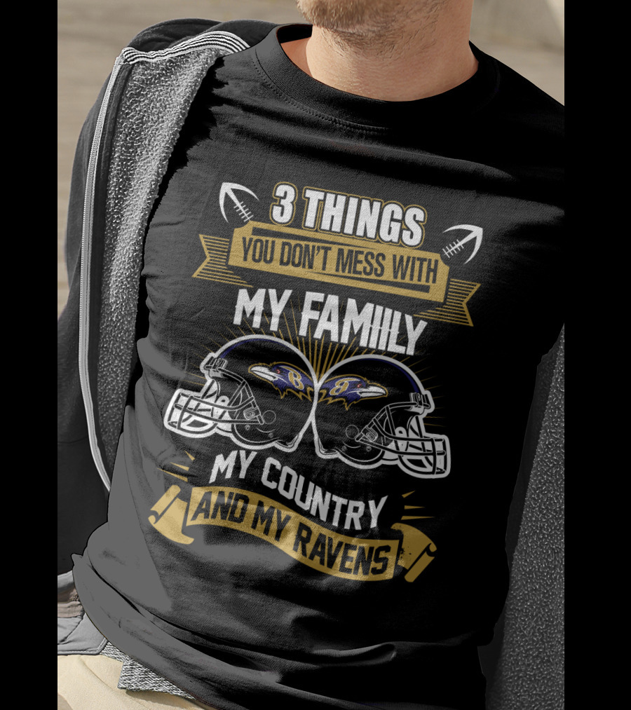 Things You Don't Mess With My Family My Country And My Ravens T-Shirt