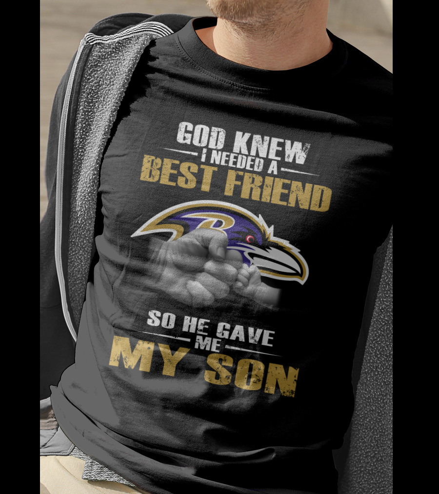 God Knew I Needed A Best Friend So He Gave Me My Son Baltimore Ravens T-Shirt