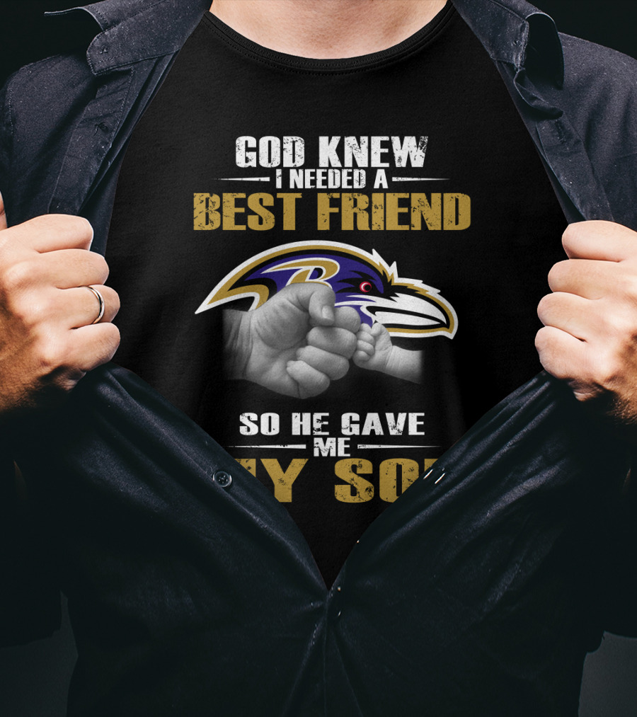 God Knew I Needed A Best Friend So He Gave Me My Son Baltimore Ravens T-Shirt