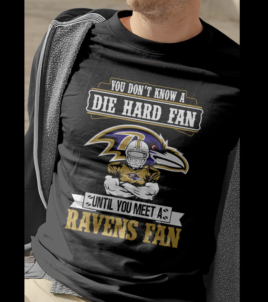 You Don't Know A Die Hard Fan Until You Meet A Ravens Fan Baltimore Ravens T-Shirt