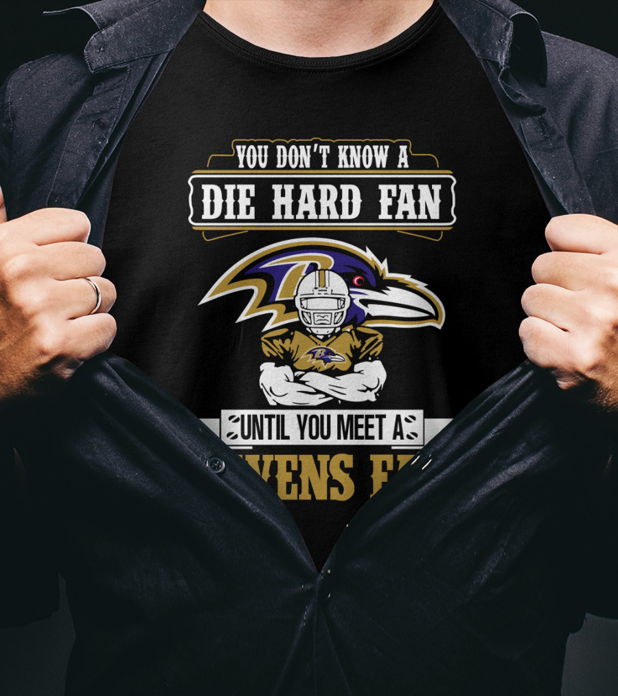 You Don't Know A Die Hard Fan Until You Meet A Ravens Fan Baltimore Ravens T-Shirt