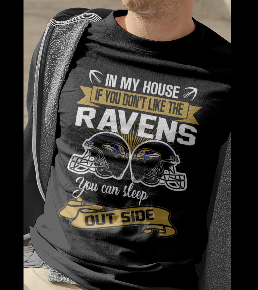 In My House If You Don't Like The Ravens You Can Sleep Outside T-Shirt